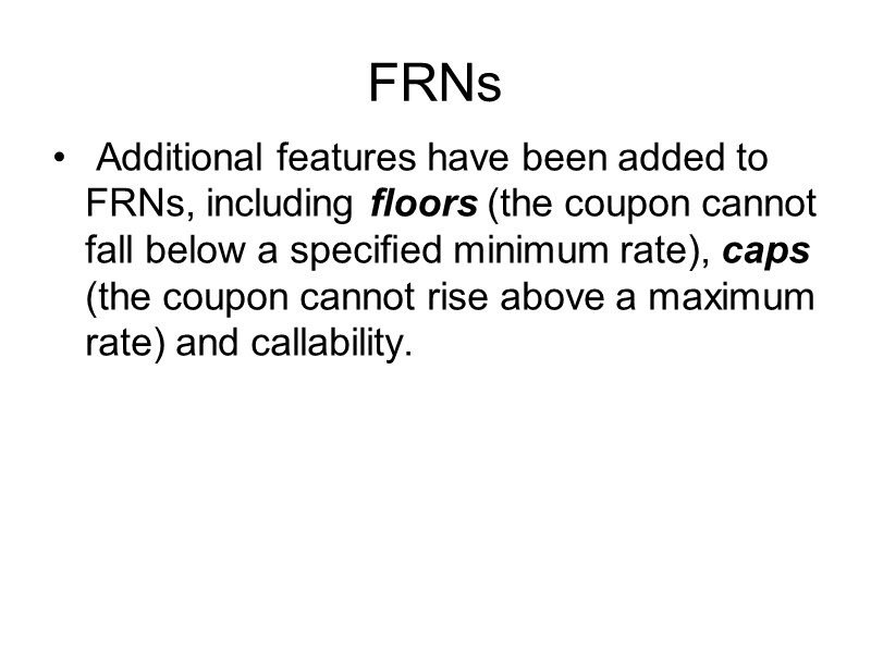 FRNs  Additional features have been added to FRNs, including ﬂoors (the coupon cannot